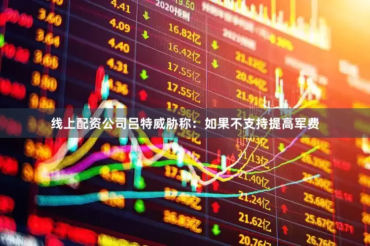 线上配资公司吕特威胁称：如果不支持提高军费