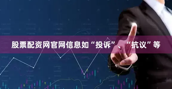 股票配资网官网信息如“投诉”、“抗议”等
